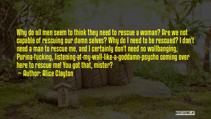 Alice Clayton Quotes: Why Do All Men Seem To Think They Need To Rescue A Woman? Are We Not Capable Of Rescuing Our