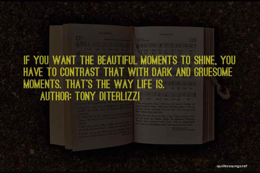 Tony DiTerlizzi Quotes: If You Want The Beautiful Moments To Shine, You Have To Contrast That With Dark And Gruesome Moments. That's The