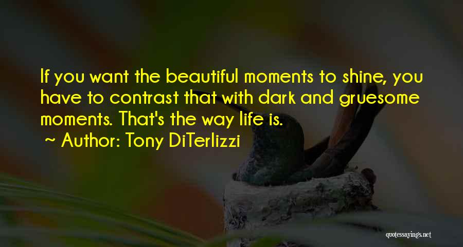 Tony DiTerlizzi Quotes: If You Want The Beautiful Moments To Shine, You Have To Contrast That With Dark And Gruesome Moments. That's The