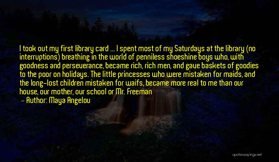 Maya Angelou Quotes: I Took Out My First Library Card ... I Spent Most Of My Saturdays At The Library (no Interruptions) Breathing