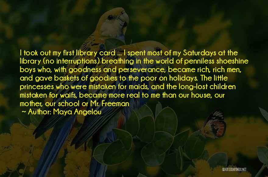 Maya Angelou Quotes: I Took Out My First Library Card ... I Spent Most Of My Saturdays At The Library (no Interruptions) Breathing