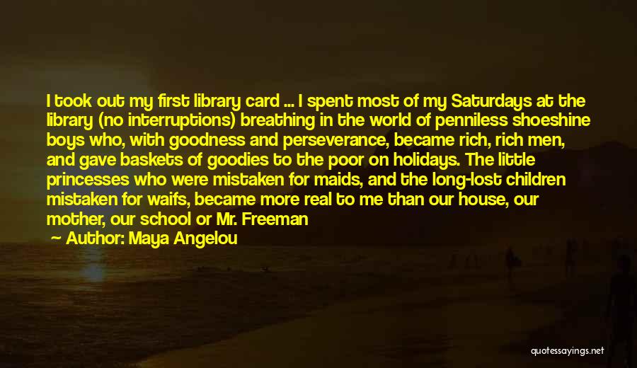 Maya Angelou Quotes: I Took Out My First Library Card ... I Spent Most Of My Saturdays At The Library (no Interruptions) Breathing