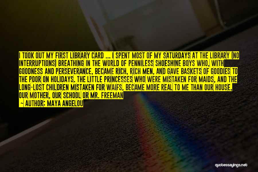 Maya Angelou Quotes: I Took Out My First Library Card ... I Spent Most Of My Saturdays At The Library (no Interruptions) Breathing