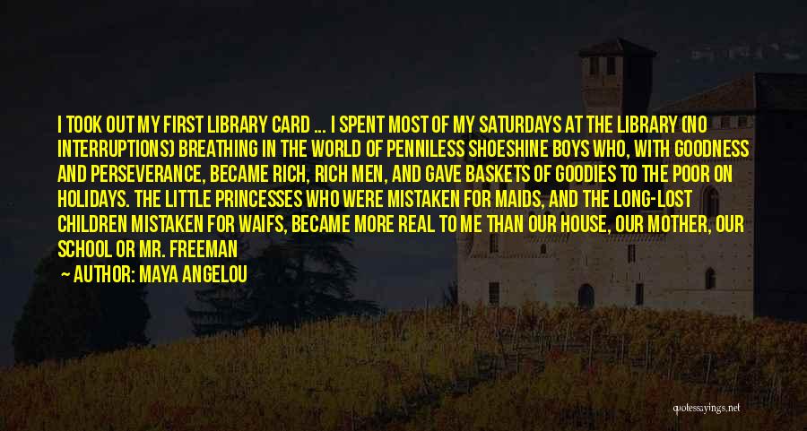 Maya Angelou Quotes: I Took Out My First Library Card ... I Spent Most Of My Saturdays At The Library (no Interruptions) Breathing