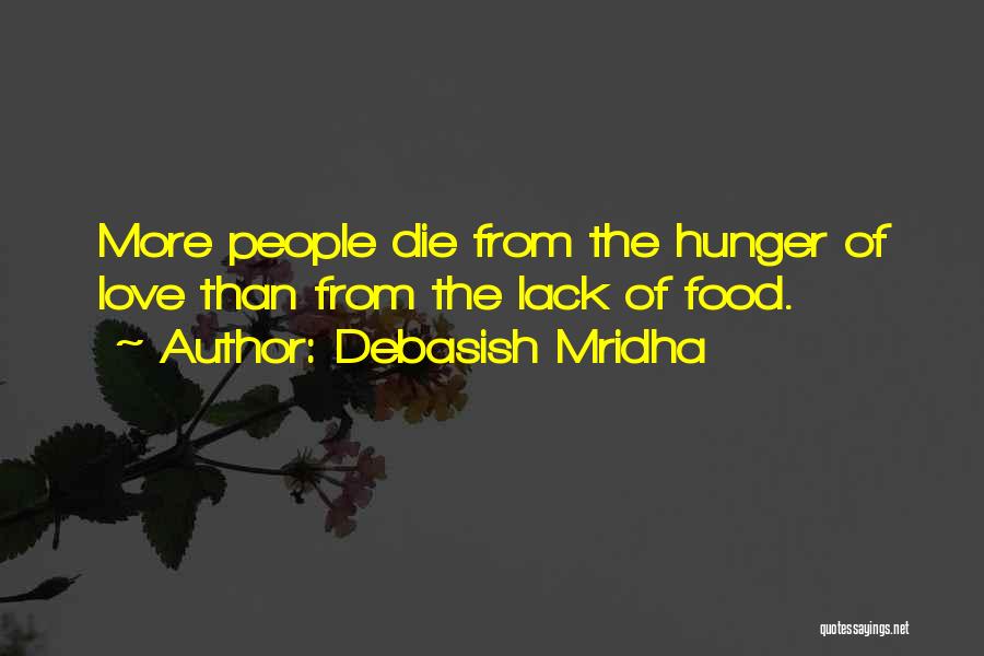 Debasish Mridha Quotes: More People Die From The Hunger Of Love Than From The Lack Of Food.
