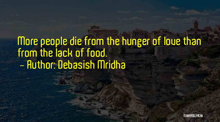 Debasish Mridha Quotes: More People Die From The Hunger Of Love Than From The Lack Of Food.