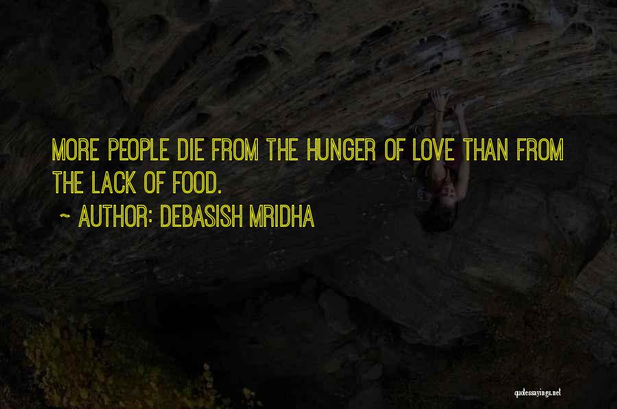 Debasish Mridha Quotes: More People Die From The Hunger Of Love Than From The Lack Of Food.
