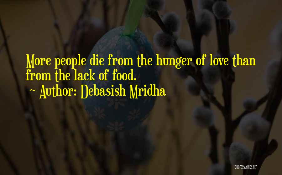 Debasish Mridha Quotes: More People Die From The Hunger Of Love Than From The Lack Of Food.
