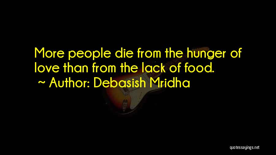 Debasish Mridha Quotes: More People Die From The Hunger Of Love Than From The Lack Of Food.