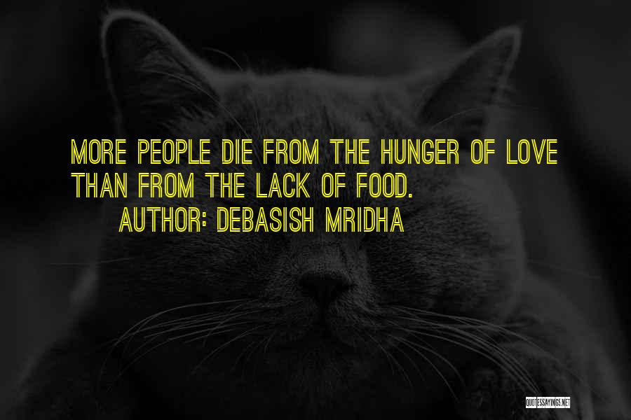 Debasish Mridha Quotes: More People Die From The Hunger Of Love Than From The Lack Of Food.