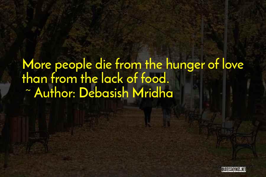 Debasish Mridha Quotes: More People Die From The Hunger Of Love Than From The Lack Of Food.