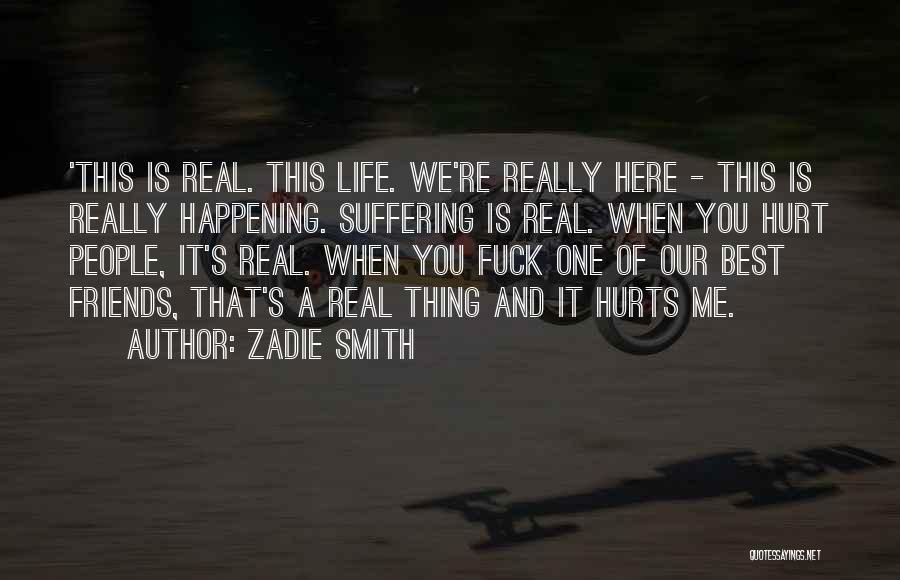 Zadie Smith Quotes: 'this Is Real. This Life. We're Really Here - This Is Really Happening. Suffering Is Real. When You Hurt People,