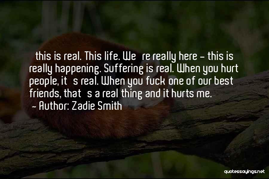 Zadie Smith Quotes: 'this Is Real. This Life. We're Really Here - This Is Really Happening. Suffering Is Real. When You Hurt People,