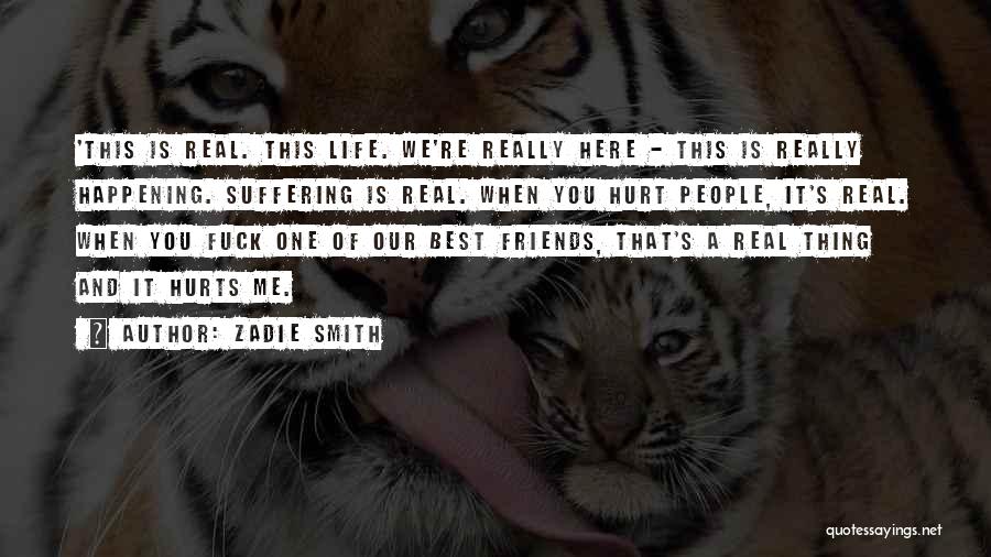 Zadie Smith Quotes: 'this Is Real. This Life. We're Really Here - This Is Really Happening. Suffering Is Real. When You Hurt People,