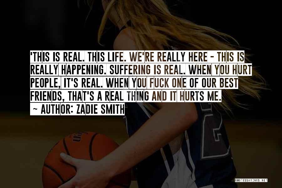 Zadie Smith Quotes: 'this Is Real. This Life. We're Really Here - This Is Really Happening. Suffering Is Real. When You Hurt People,