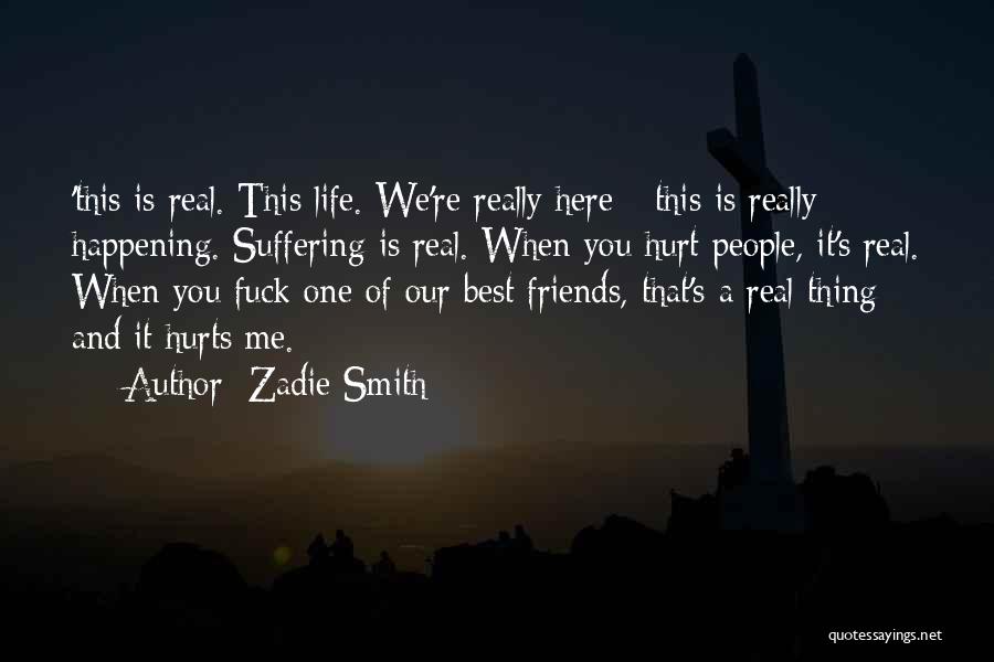 Zadie Smith Quotes: 'this Is Real. This Life. We're Really Here - This Is Really Happening. Suffering Is Real. When You Hurt People,