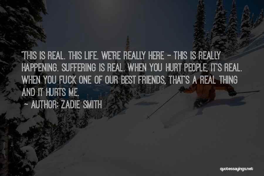 Zadie Smith Quotes: 'this Is Real. This Life. We're Really Here - This Is Really Happening. Suffering Is Real. When You Hurt People,