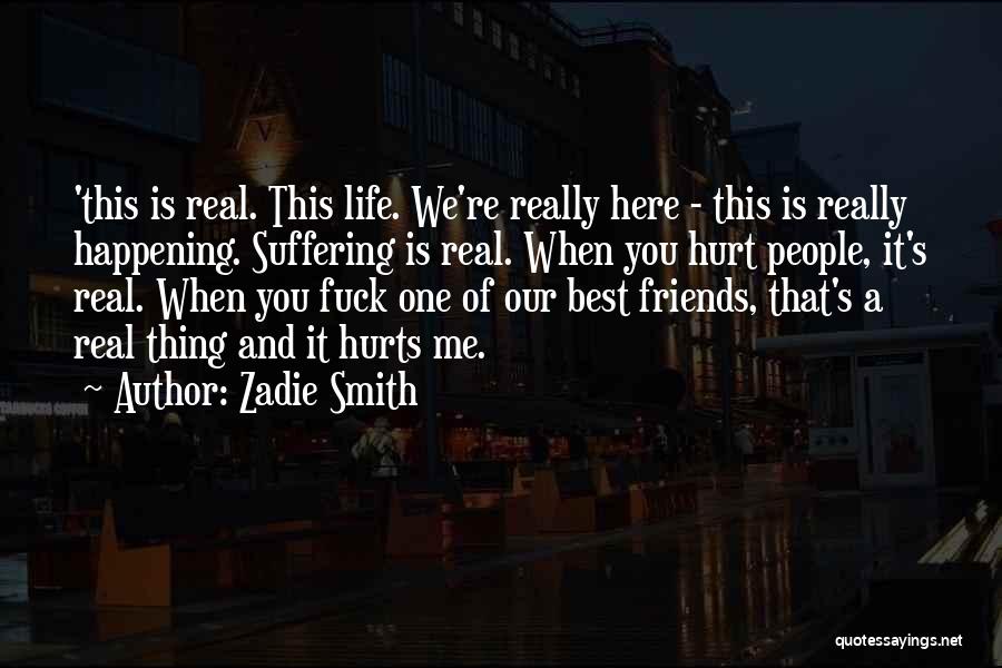 Zadie Smith Quotes: 'this Is Real. This Life. We're Really Here - This Is Really Happening. Suffering Is Real. When You Hurt People,