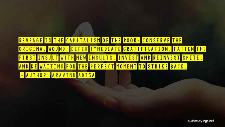 Aravind Adiga Quotes: Revenge Is The Capitalism Of The Poor: Conserve The Original Wound, Defer Immediate Gratification, Fatten The First Insult With New