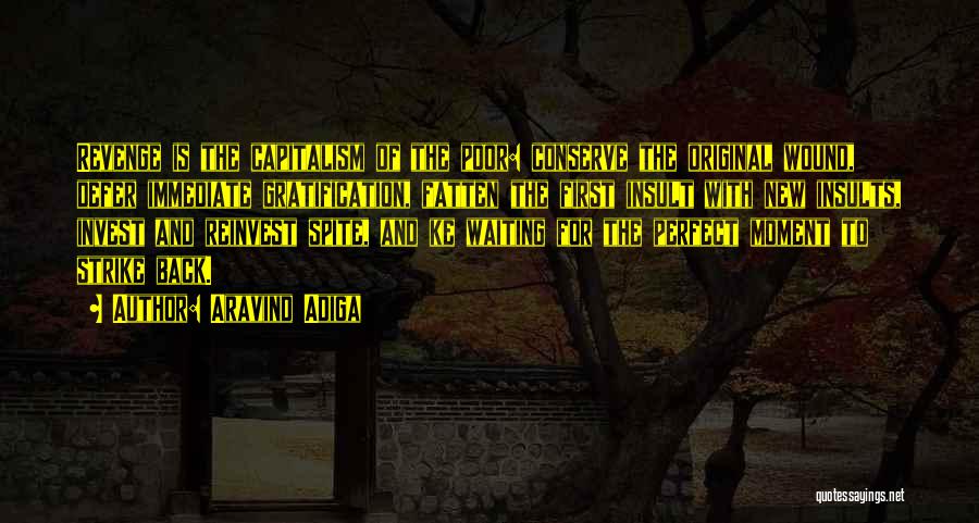 Aravind Adiga Quotes: Revenge Is The Capitalism Of The Poor: Conserve The Original Wound, Defer Immediate Gratification, Fatten The First Insult With New