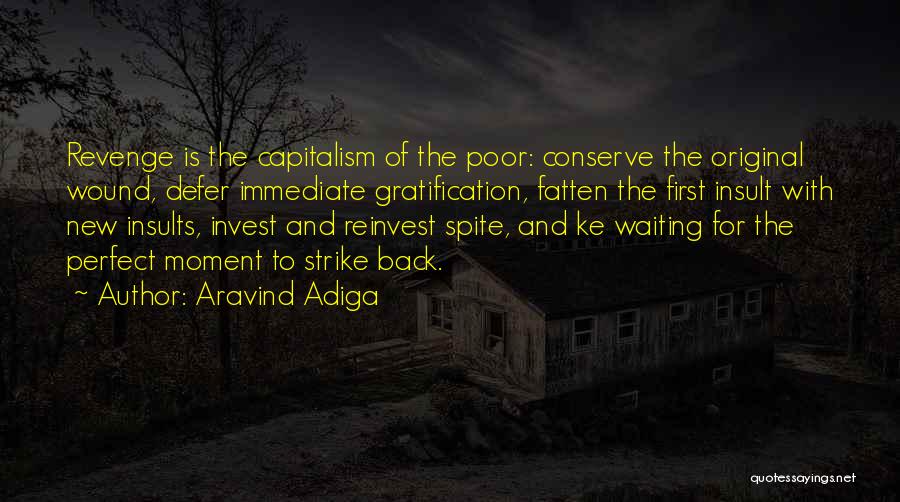 Aravind Adiga Quotes: Revenge Is The Capitalism Of The Poor: Conserve The Original Wound, Defer Immediate Gratification, Fatten The First Insult With New