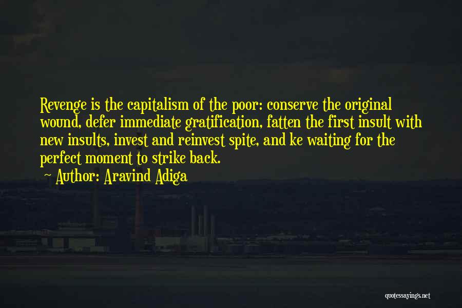 Aravind Adiga Quotes: Revenge Is The Capitalism Of The Poor: Conserve The Original Wound, Defer Immediate Gratification, Fatten The First Insult With New