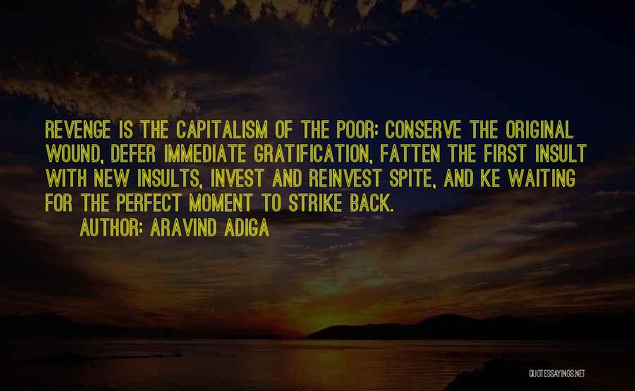 Aravind Adiga Quotes: Revenge Is The Capitalism Of The Poor: Conserve The Original Wound, Defer Immediate Gratification, Fatten The First Insult With New