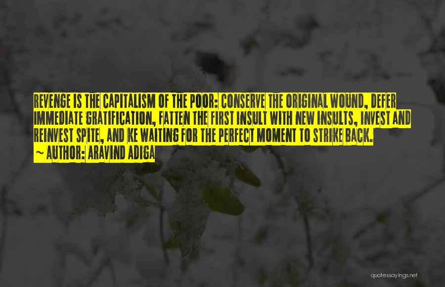 Aravind Adiga Quotes: Revenge Is The Capitalism Of The Poor: Conserve The Original Wound, Defer Immediate Gratification, Fatten The First Insult With New