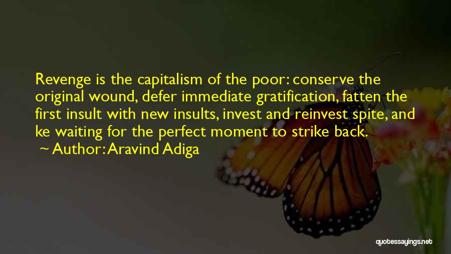 Aravind Adiga Quotes: Revenge Is The Capitalism Of The Poor: Conserve The Original Wound, Defer Immediate Gratification, Fatten The First Insult With New