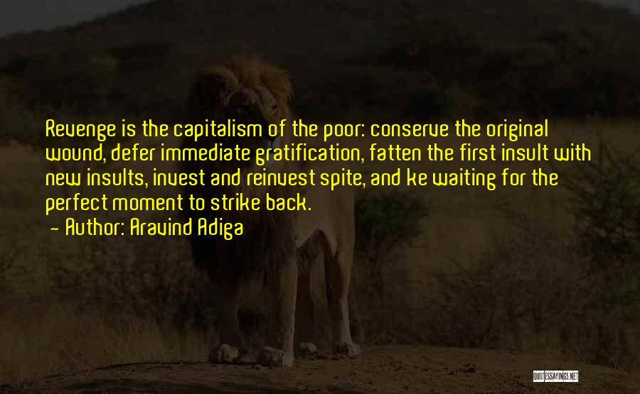 Aravind Adiga Quotes: Revenge Is The Capitalism Of The Poor: Conserve The Original Wound, Defer Immediate Gratification, Fatten The First Insult With New