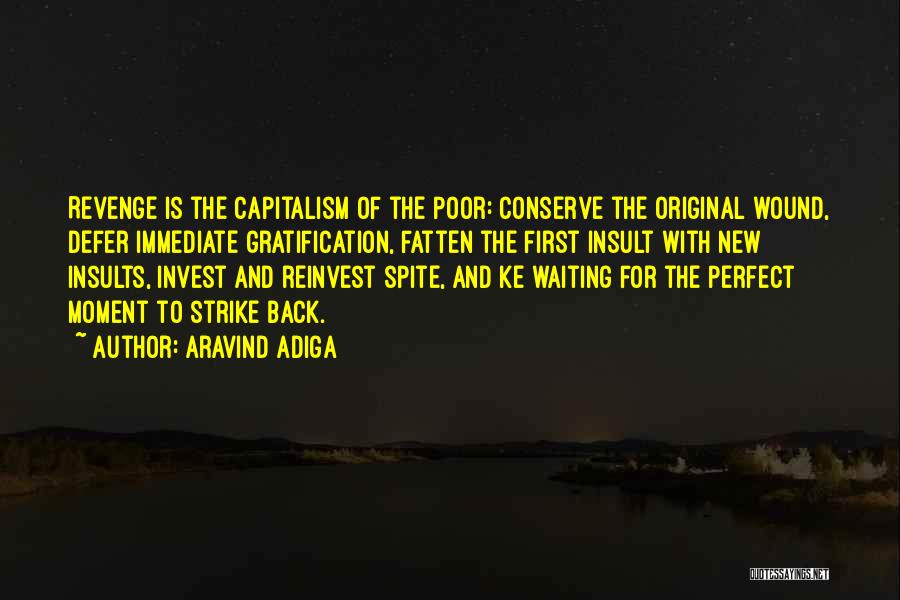 Aravind Adiga Quotes: Revenge Is The Capitalism Of The Poor: Conserve The Original Wound, Defer Immediate Gratification, Fatten The First Insult With New