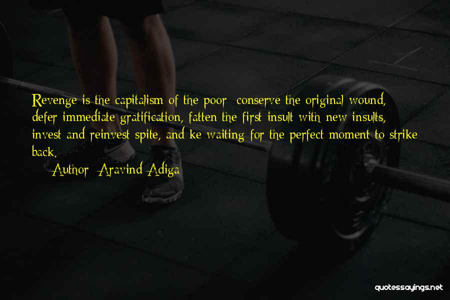 Aravind Adiga Quotes: Revenge Is The Capitalism Of The Poor: Conserve The Original Wound, Defer Immediate Gratification, Fatten The First Insult With New