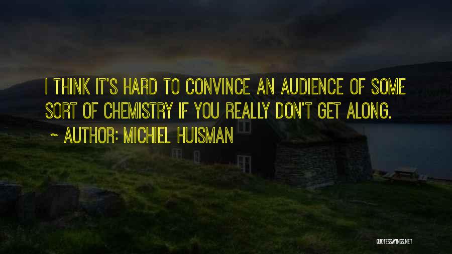 Michiel Huisman Quotes: I Think It's Hard To Convince An Audience Of Some Sort Of Chemistry If You Really Don't Get Along.