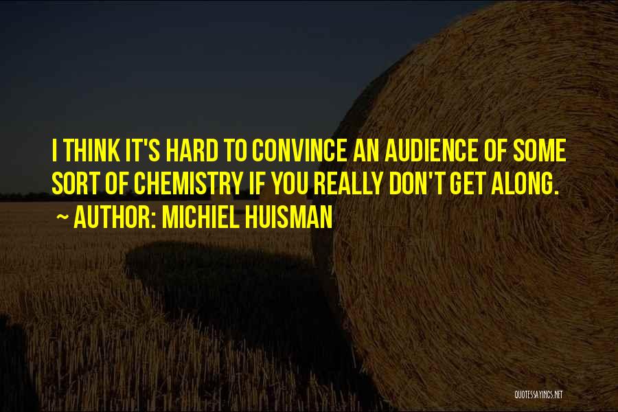 Michiel Huisman Quotes: I Think It's Hard To Convince An Audience Of Some Sort Of Chemistry If You Really Don't Get Along.