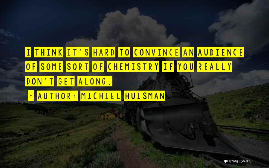 Michiel Huisman Quotes: I Think It's Hard To Convince An Audience Of Some Sort Of Chemistry If You Really Don't Get Along.