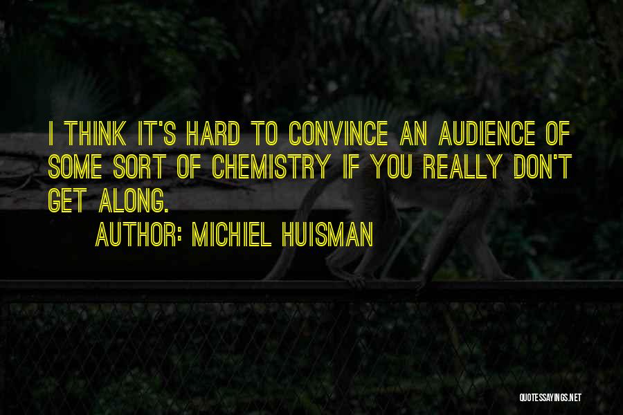 Michiel Huisman Quotes: I Think It's Hard To Convince An Audience Of Some Sort Of Chemistry If You Really Don't Get Along.