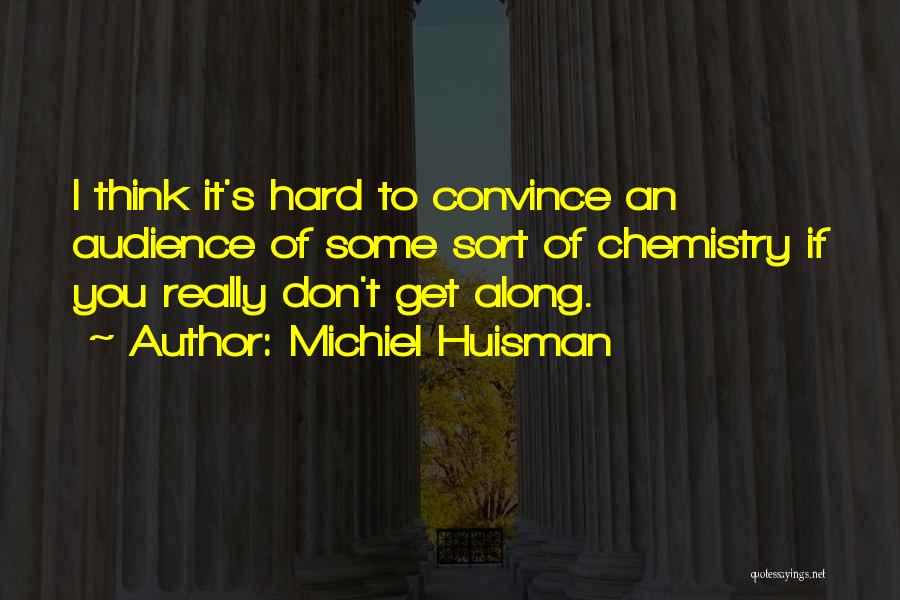 Michiel Huisman Quotes: I Think It's Hard To Convince An Audience Of Some Sort Of Chemistry If You Really Don't Get Along.