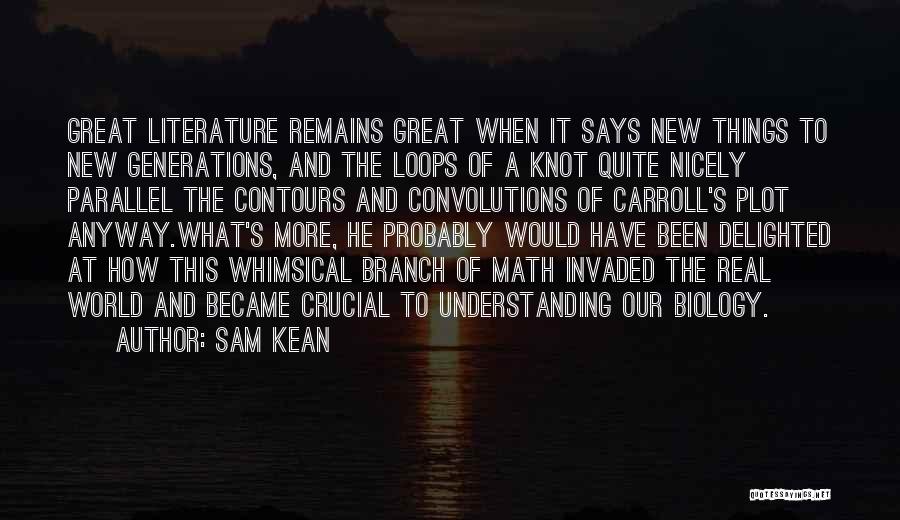 Sam Kean Quotes: Great Literature Remains Great When It Says New Things To New Generations, And The Loops Of A Knot Quite Nicely