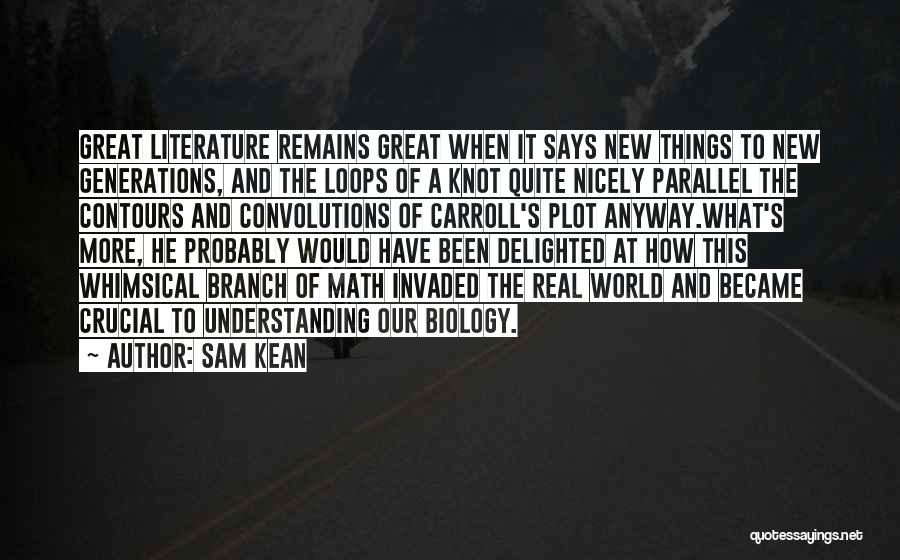 Sam Kean Quotes: Great Literature Remains Great When It Says New Things To New Generations, And The Loops Of A Knot Quite Nicely