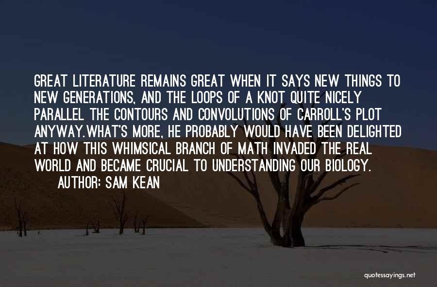 Sam Kean Quotes: Great Literature Remains Great When It Says New Things To New Generations, And The Loops Of A Knot Quite Nicely