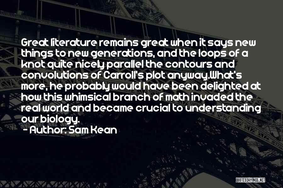 Sam Kean Quotes: Great Literature Remains Great When It Says New Things To New Generations, And The Loops Of A Knot Quite Nicely