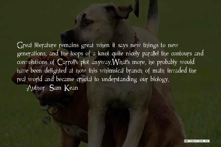 Sam Kean Quotes: Great Literature Remains Great When It Says New Things To New Generations, And The Loops Of A Knot Quite Nicely