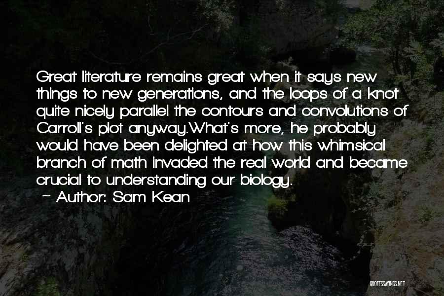 Sam Kean Quotes: Great Literature Remains Great When It Says New Things To New Generations, And The Loops Of A Knot Quite Nicely