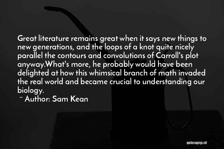 Sam Kean Quotes: Great Literature Remains Great When It Says New Things To New Generations, And The Loops Of A Knot Quite Nicely