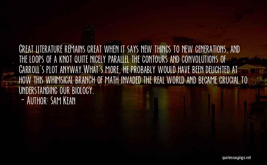 Sam Kean Quotes: Great Literature Remains Great When It Says New Things To New Generations, And The Loops Of A Knot Quite Nicely