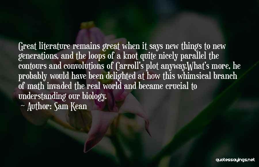 Sam Kean Quotes: Great Literature Remains Great When It Says New Things To New Generations, And The Loops Of A Knot Quite Nicely