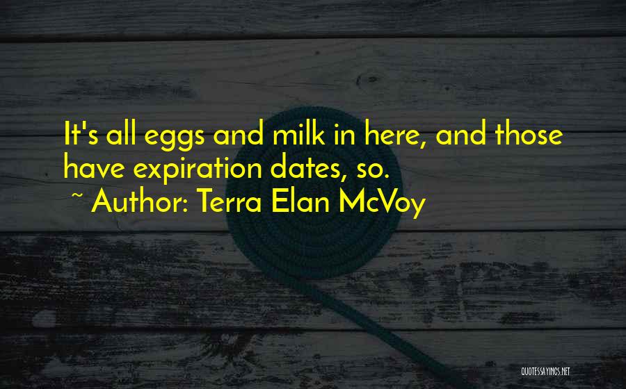 Terra Elan McVoy Quotes: It's All Eggs And Milk In Here, And Those Have Expiration Dates, So.