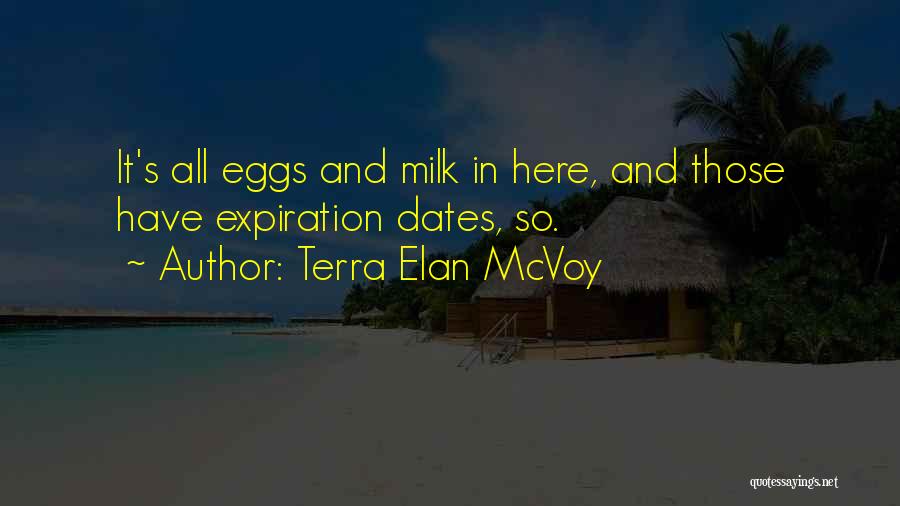 Terra Elan McVoy Quotes: It's All Eggs And Milk In Here, And Those Have Expiration Dates, So.