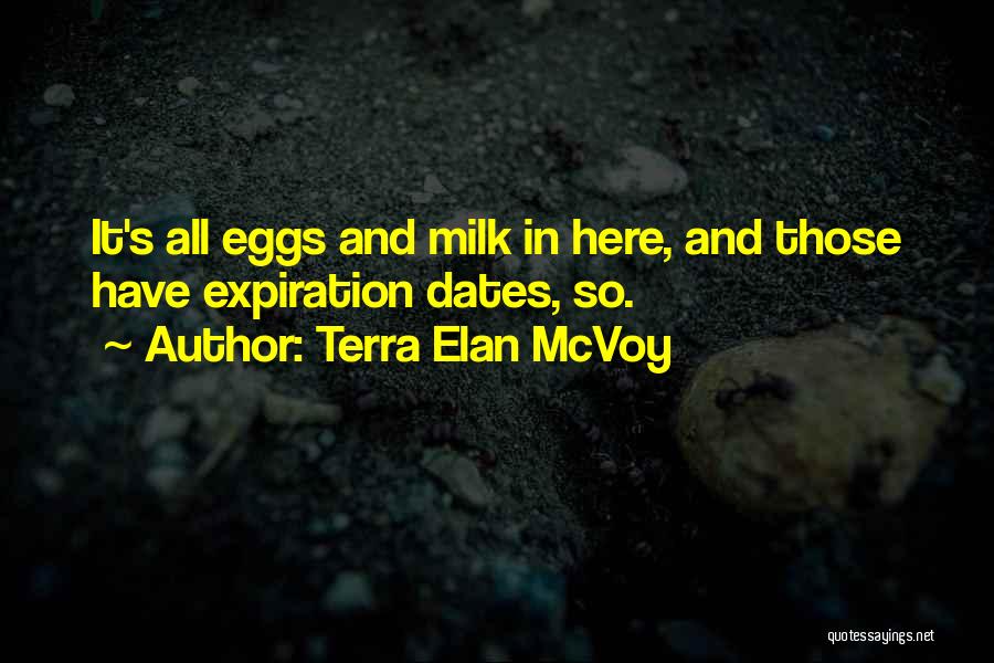 Terra Elan McVoy Quotes: It's All Eggs And Milk In Here, And Those Have Expiration Dates, So.