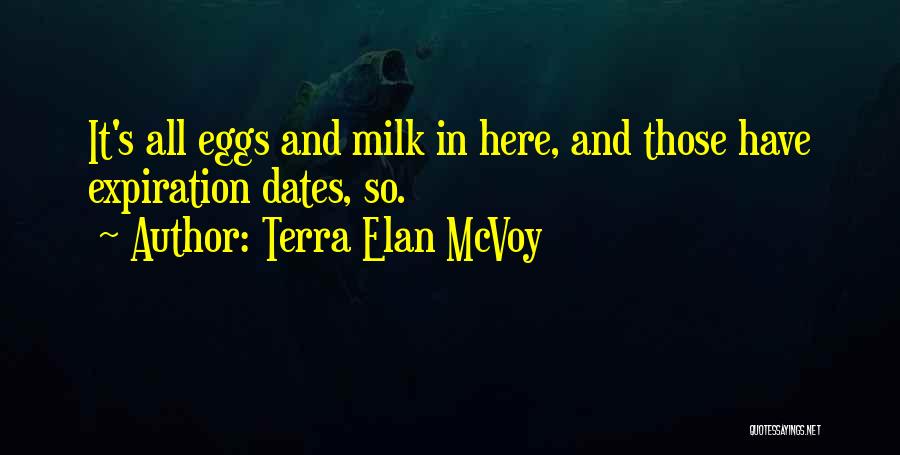 Terra Elan McVoy Quotes: It's All Eggs And Milk In Here, And Those Have Expiration Dates, So.